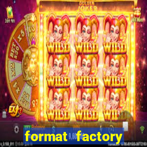 format factory windows 7